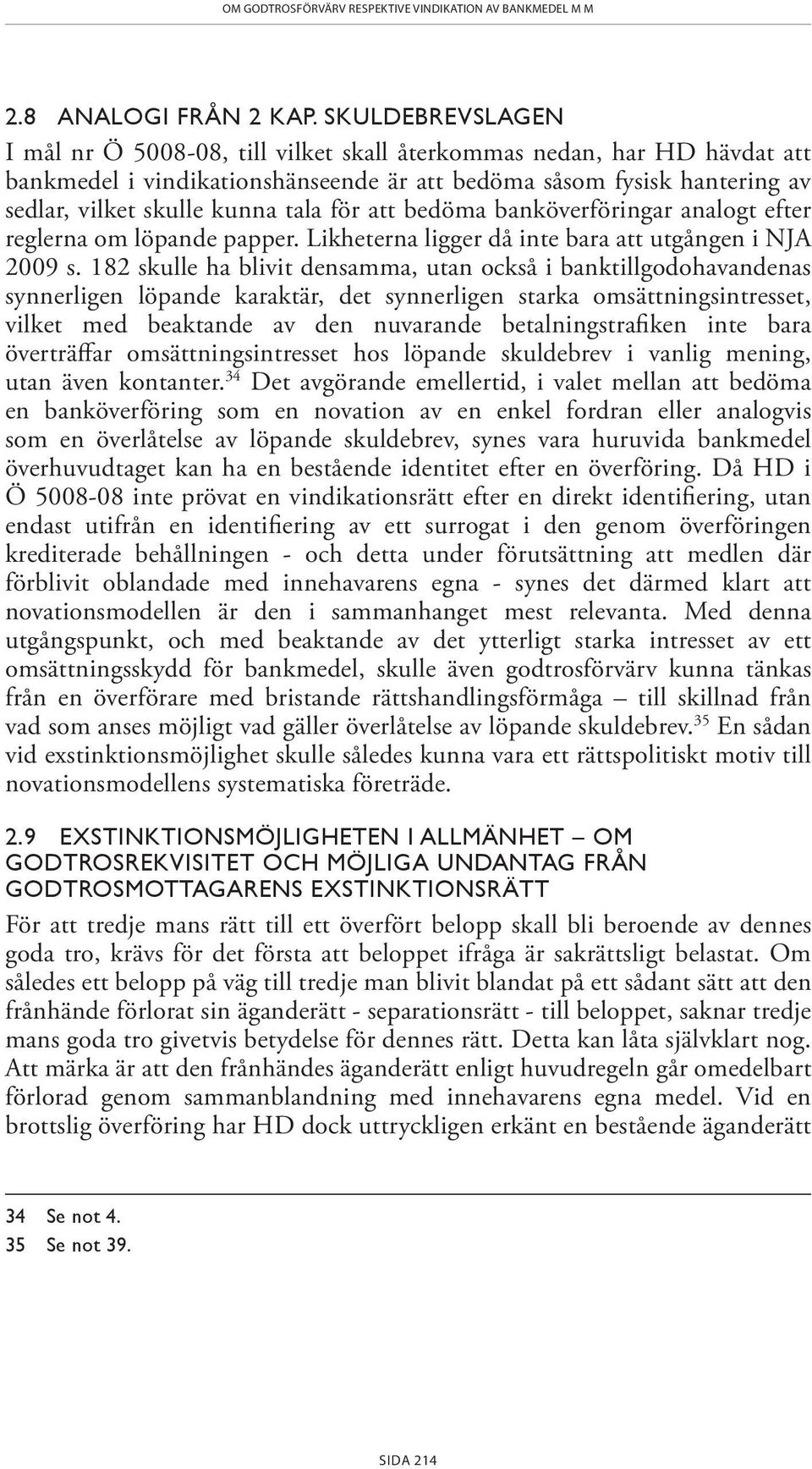 för att bedöma banköverföringar analogt efter reglerna om löpande papper. Likheterna ligger då inte bara att utgången i NJA 2009 s.