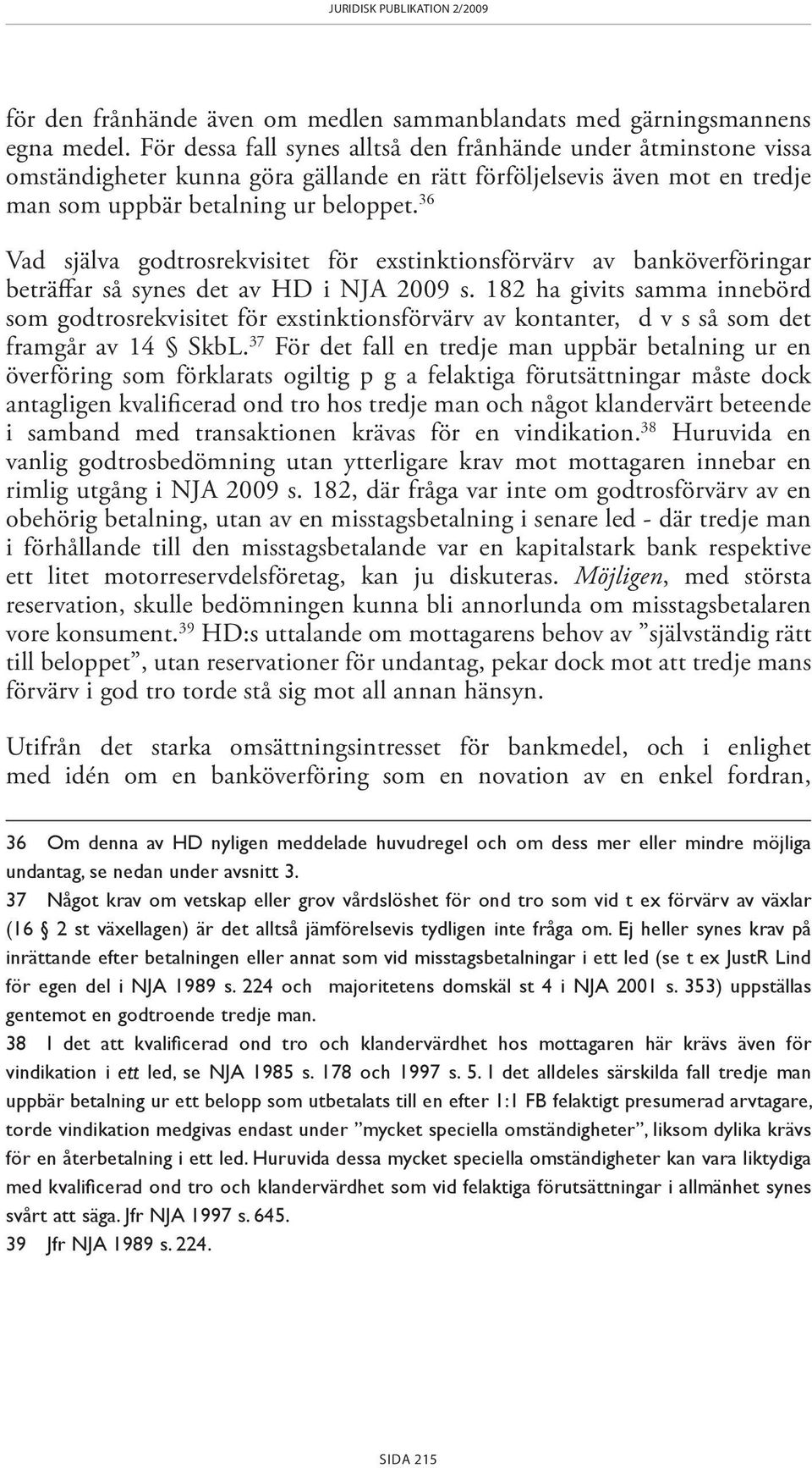 36 Vad själva godtrosrekvisitet för exstinktionsförvärv av banköverföringar beträffar så synes det av HD i NJA 2009 s.
