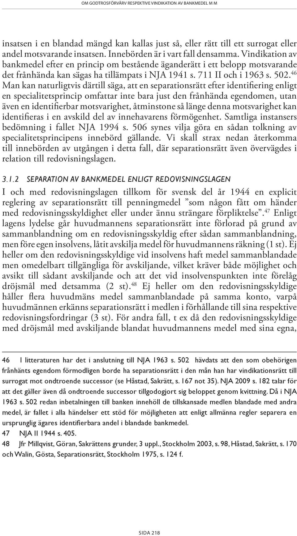 502. 46 Man kan naturligtvis därtill säga, att en separationsrätt efter identifiering enligt en specialitetsprincip omfattar inte bara just den frånhända egendomen, utan även en identifierbar