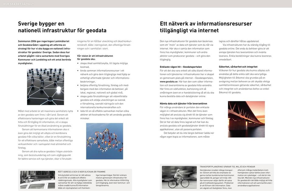 ökad konkur- Den nya infrastrukturen för geodata kan beskrivas lagras och därefter hållas uppdaterad.