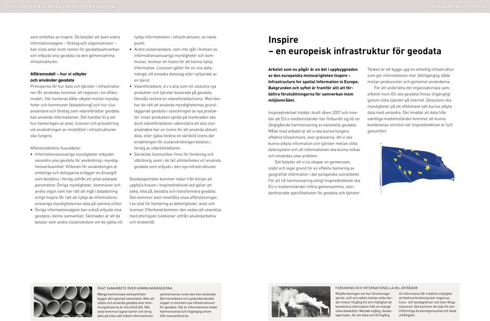 Affärsmodell hur vi utbyter och använder geodata Principerna för hur data och tjänster i infrastrukturen får användas kommer att regleras i en affärsmodell.