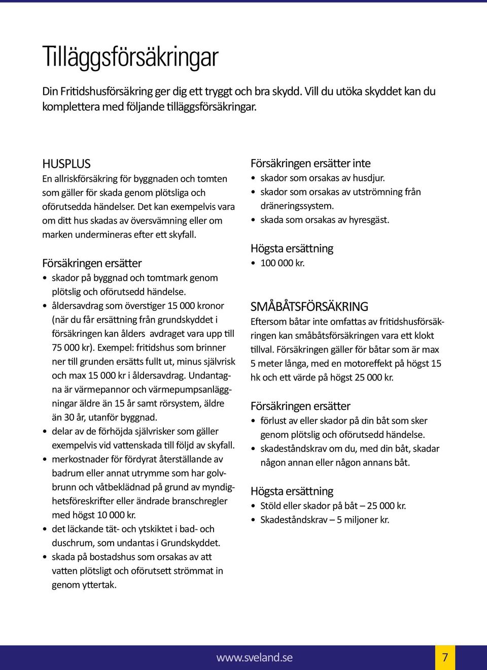 Det kan exempelvis vara om ditt hus skadas av översvämning eller om marken undermineras efter ett skyfall. Försäkringen ersätter skador på byggnad och tomtmark genom plötslig och oförutsedd händelse.