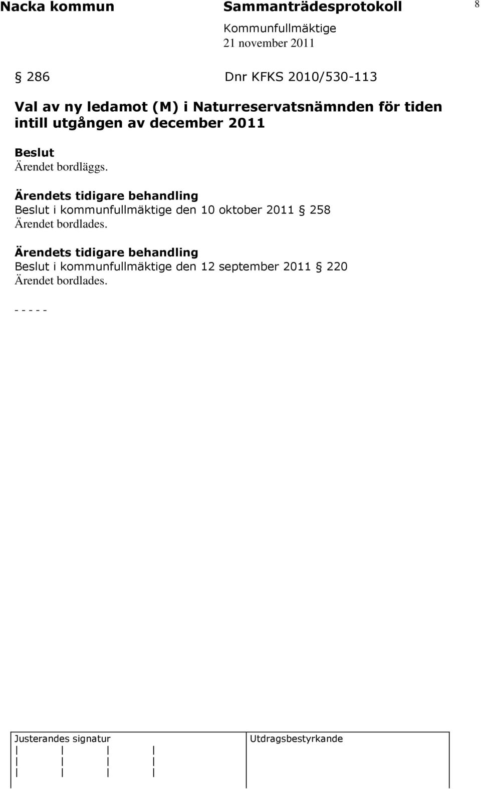 Ärendets tidigare behandling Beslut i kommunfullmäktige den 10 oktober 2011 258 Ärendet