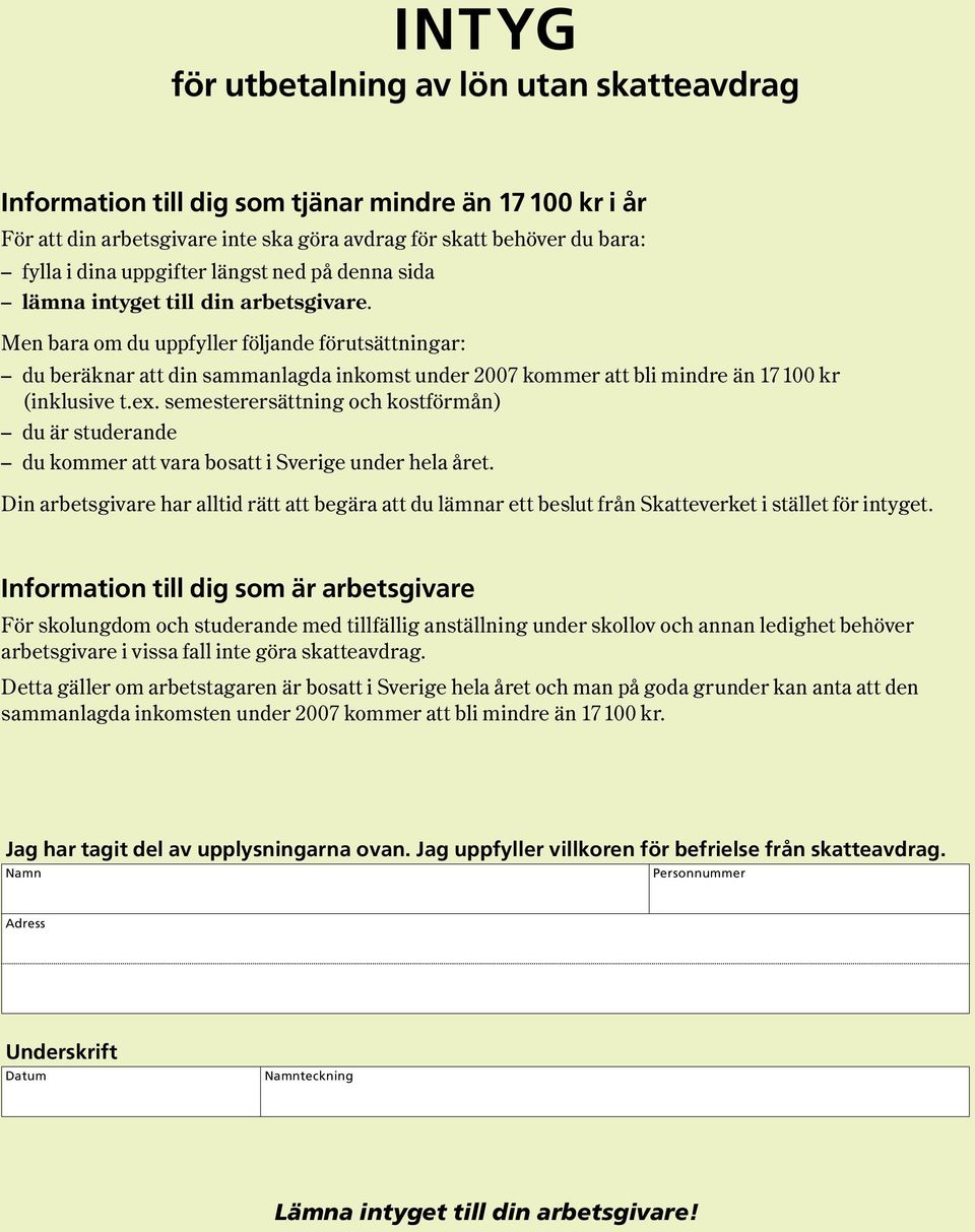 Men bara om du uppfyller följande förutsättningar : du beräknar att din sammanlagda inkomst under 2007 kommer att bli mindre än 17 100 kr ( inklusive t.ex.