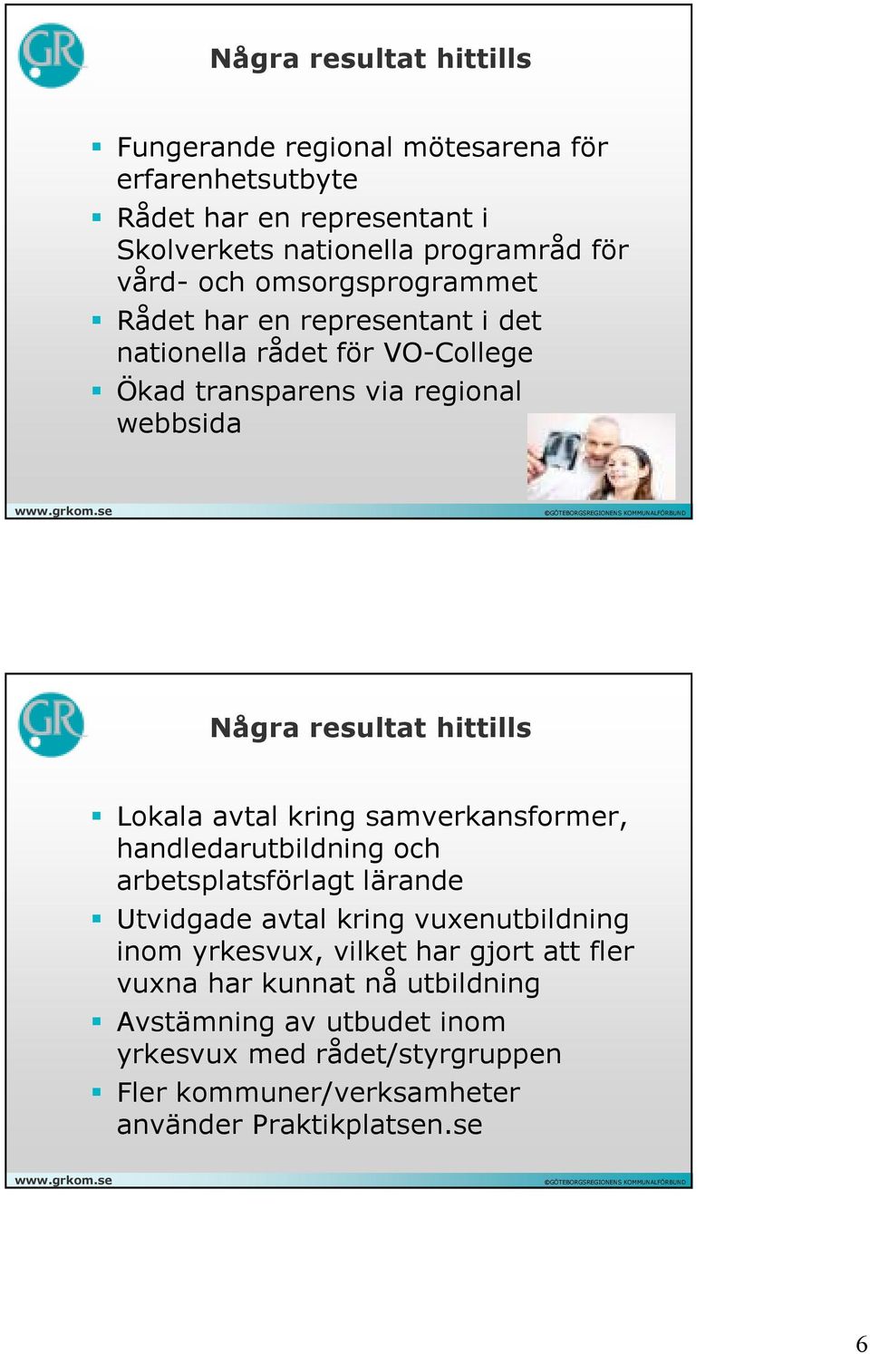 a avtal kring samverkansformer, handledarutbildning och arbetsplatsförlagt lärande Utvidgade avtal kring vuxenutbildning inom yrkesvux, vilket har