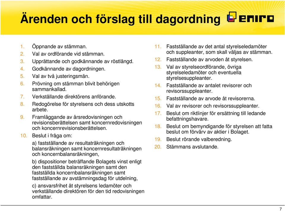 Framläggande av årsredovisningen och revisionsberättelsen samt koncernredovisningen och koncernrevisionsberättelsen. 10.