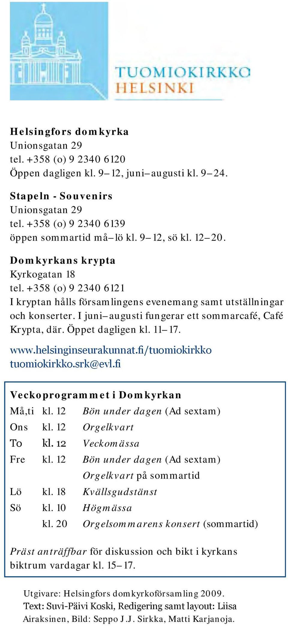 I juni augusti fungerar ett sommarcafé, Café Krypta, där. Öppet dagligen kl. 11 17. www.helsinginseurakunnat.fi/tuomiokirkko tuomiokirkko.srk@evl.fi Veckoprogrammet i Domkyrkan Må,ti kl.
