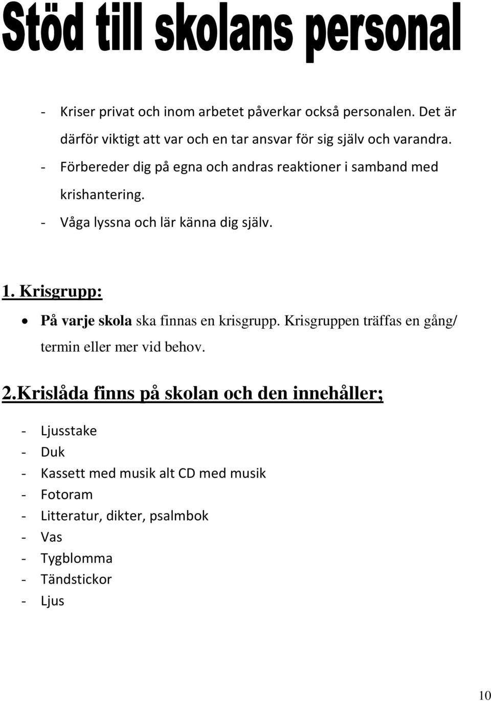 Krisgrupp: På varje skola ska finnas en krisgrupp. Krisgruppen träffas en gång/ termin eller mer vid behov. 2.