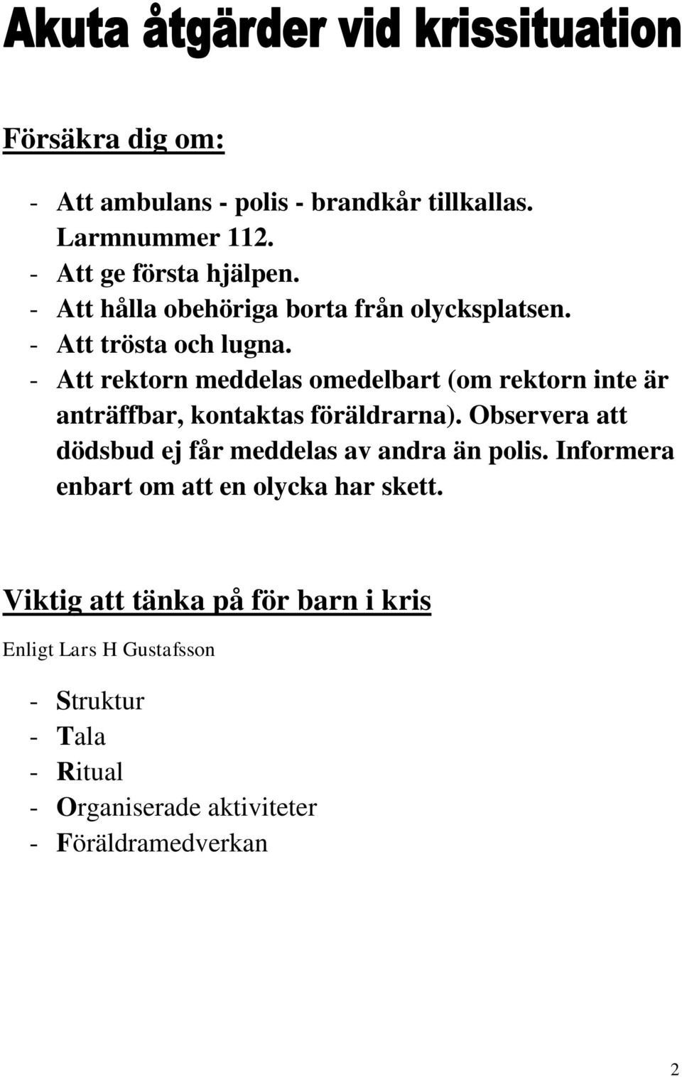 - Att rektorn meddelas omedelbart (om rektorn inte är anträffbar, kontaktas föräldrarna).