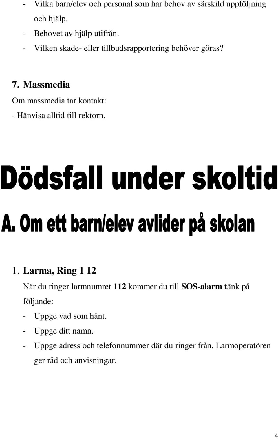 Massmedia Om massmedia tar kontakt: - Hänvisa alltid till rektorn. 1.