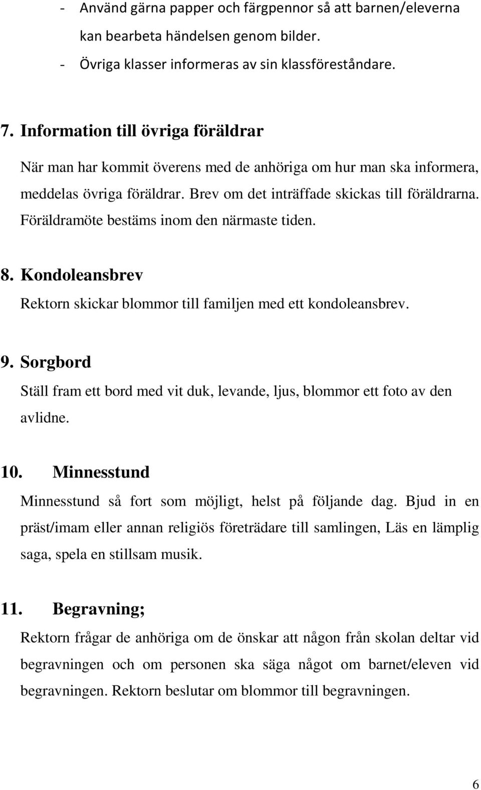 Föräldramöte bestäms inom den närmaste tiden. 8. Kondoleansbrev Rektorn skickar blommor till familjen med ett kondoleansbrev. 9.