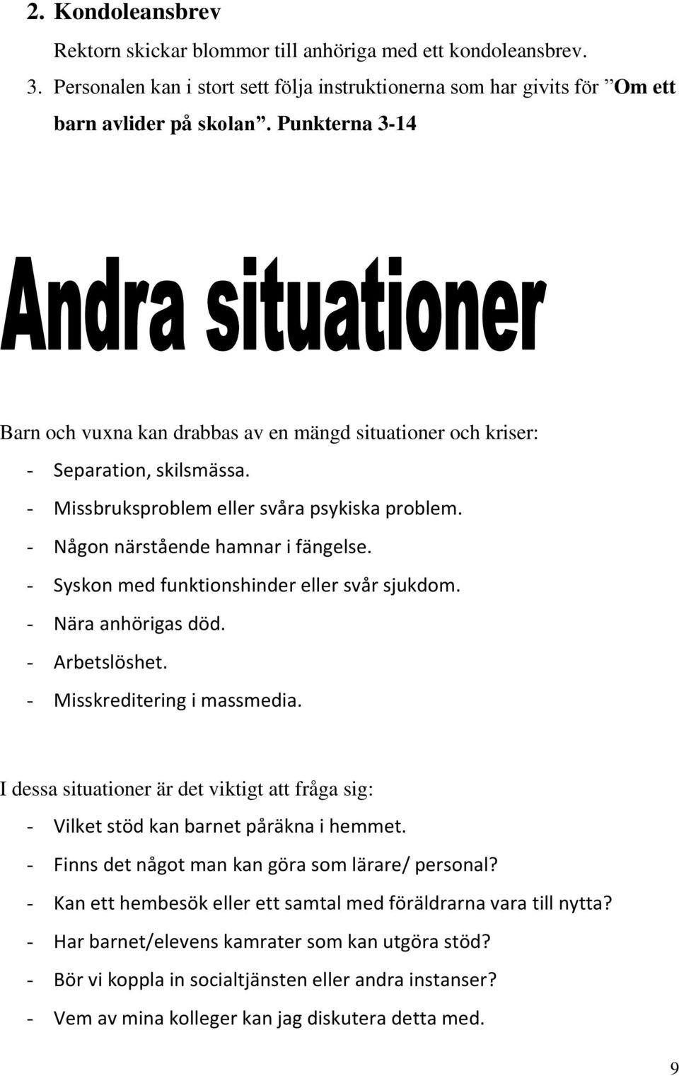 - Syskon med funktionshinder eller svår sjukdom. - Nära anhörigas död. - Arbetslöshet. - Misskreditering i massmedia.