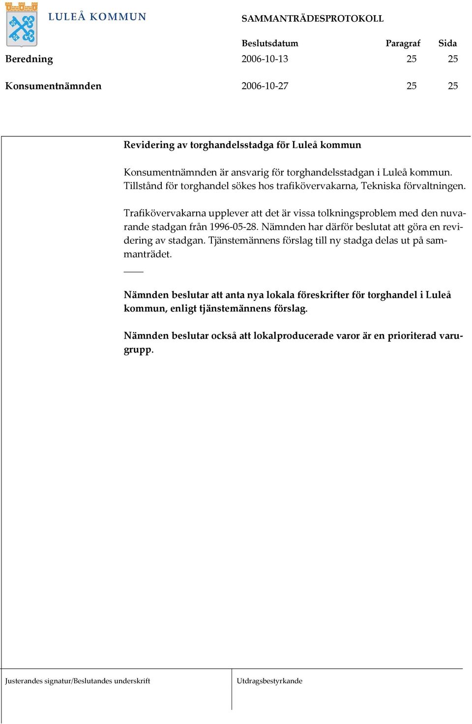Trafikövervakarna upplever att det är vissa tolkningsproblem med den nuvarande stadgan från 1996 05 28. Nämnden har därför beslutat att göra en revidering av stadgan.