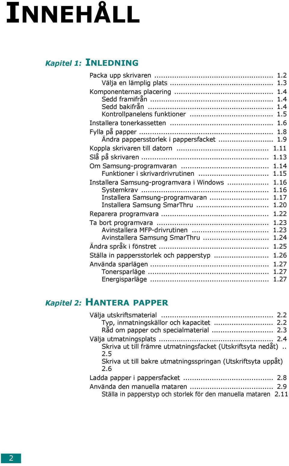 .. 1.15 Installera Samsung-programvara i Windows... 1.16 Systemkrav... 1.16 Installera Samsung-programvaran... 1.17 Installera Samsung SmarThru... 1.20 Reparera programvara... 1.22 Ta bort programvara.