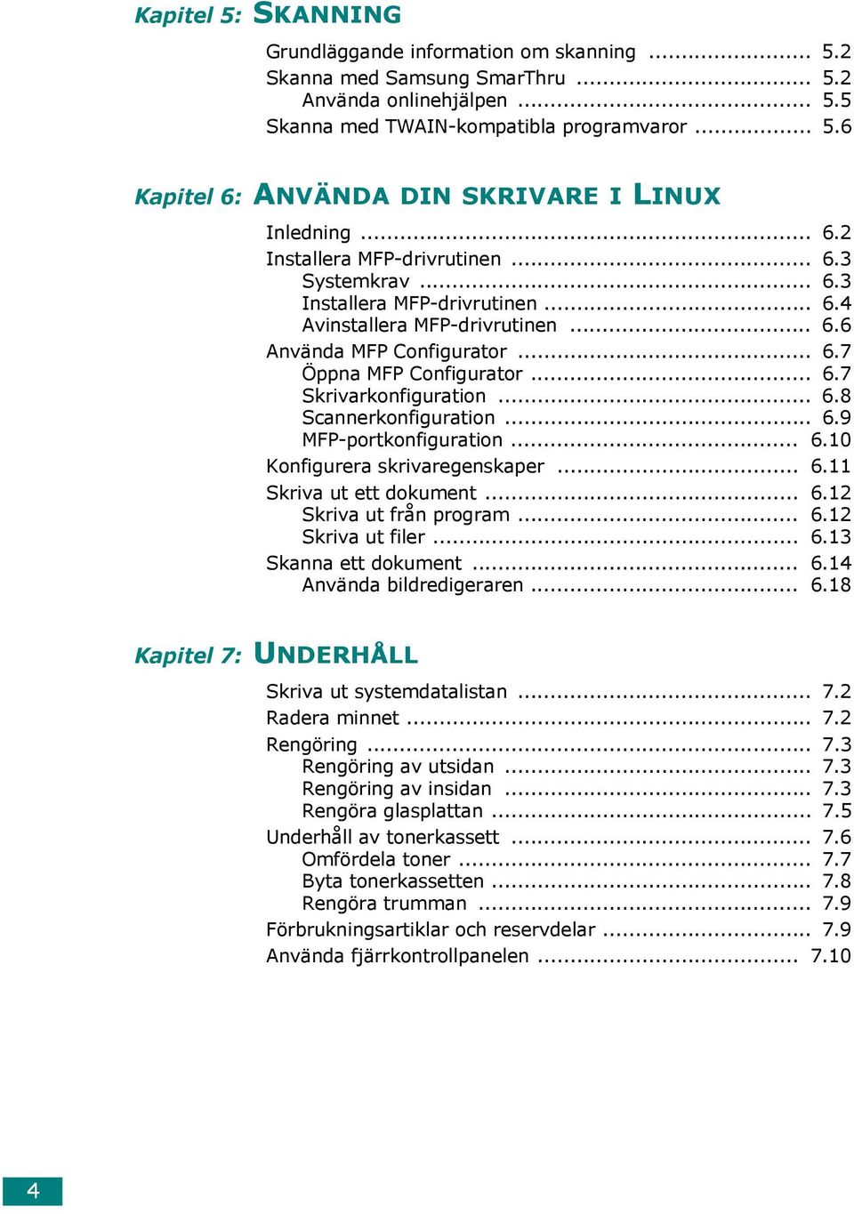 .. 6.8 Scannerkonfiguration... 6.9 MFP-portkonfiguration... 6.10 Konfigurera skrivaregenskaper... 6.11 Skriva ut ett dokument... 6.12 Skriva ut från program... 6.12 Skriva ut filer... 6.13 Skanna ett dokument.