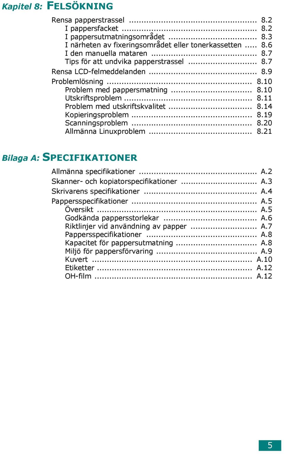 .. 8.20 Allmänna Linuxproblem... 8.21 Bilaga A: SPECIFIKATIONER Allmänna specifikationer... A.2 Skanner- och kopiatorspecifikationer... A.3 Skrivarens specifikationer... A.4 Pappersspecifikationer... A.5 Översikt.