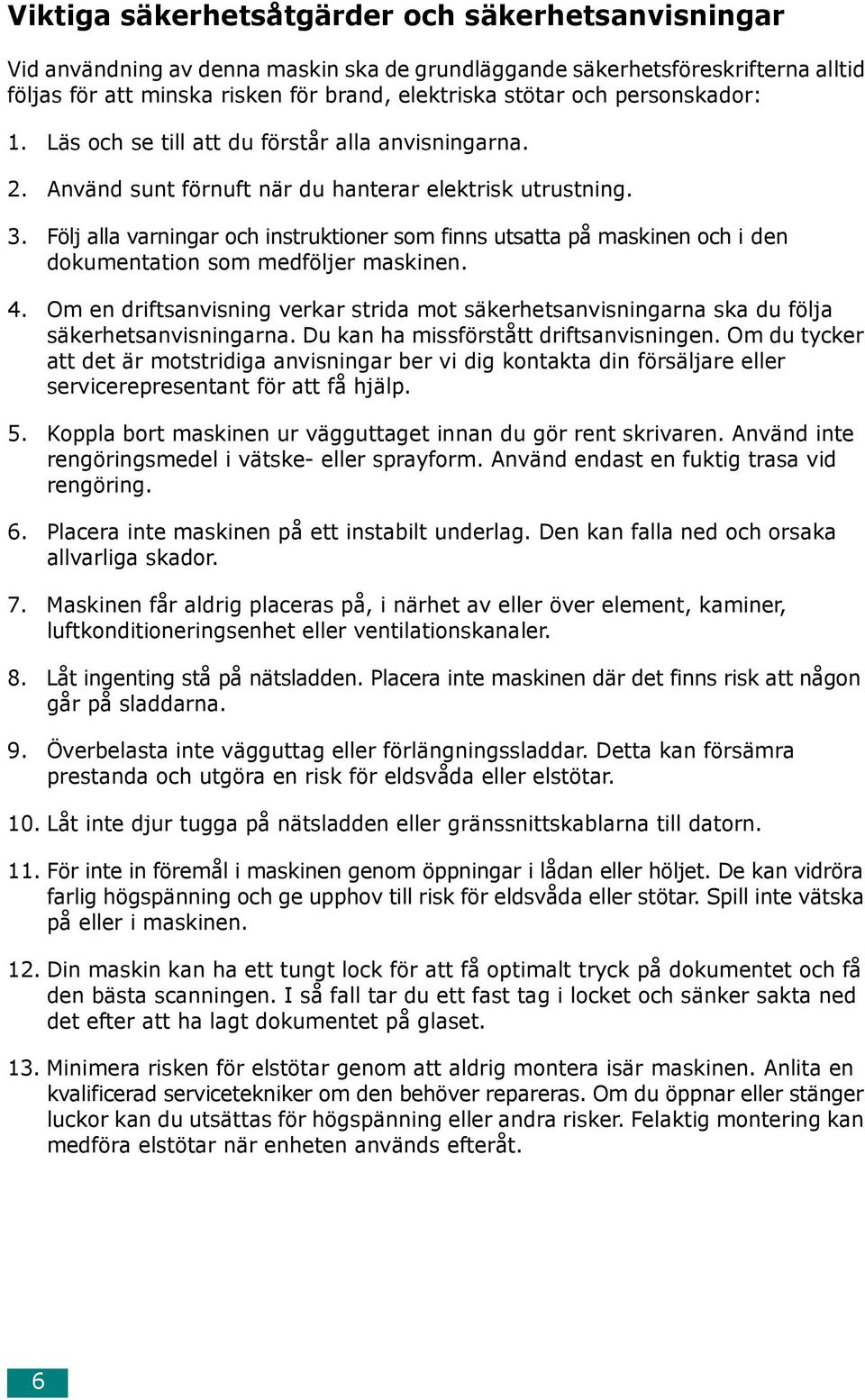 Följ alla varningar och instruktioner som finns utsatta på maskinen och i den dokumentation som medföljer maskinen. 4.