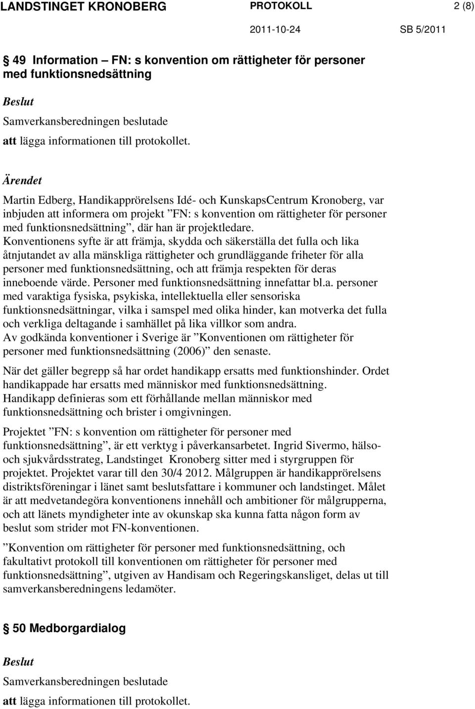 Konventionens syfte är att främja, skydda och säkerställa det fulla och lika åtnjutandet av alla mänskliga rättigheter och grundläggande friheter för alla personer med funktionsnedsättning, och att