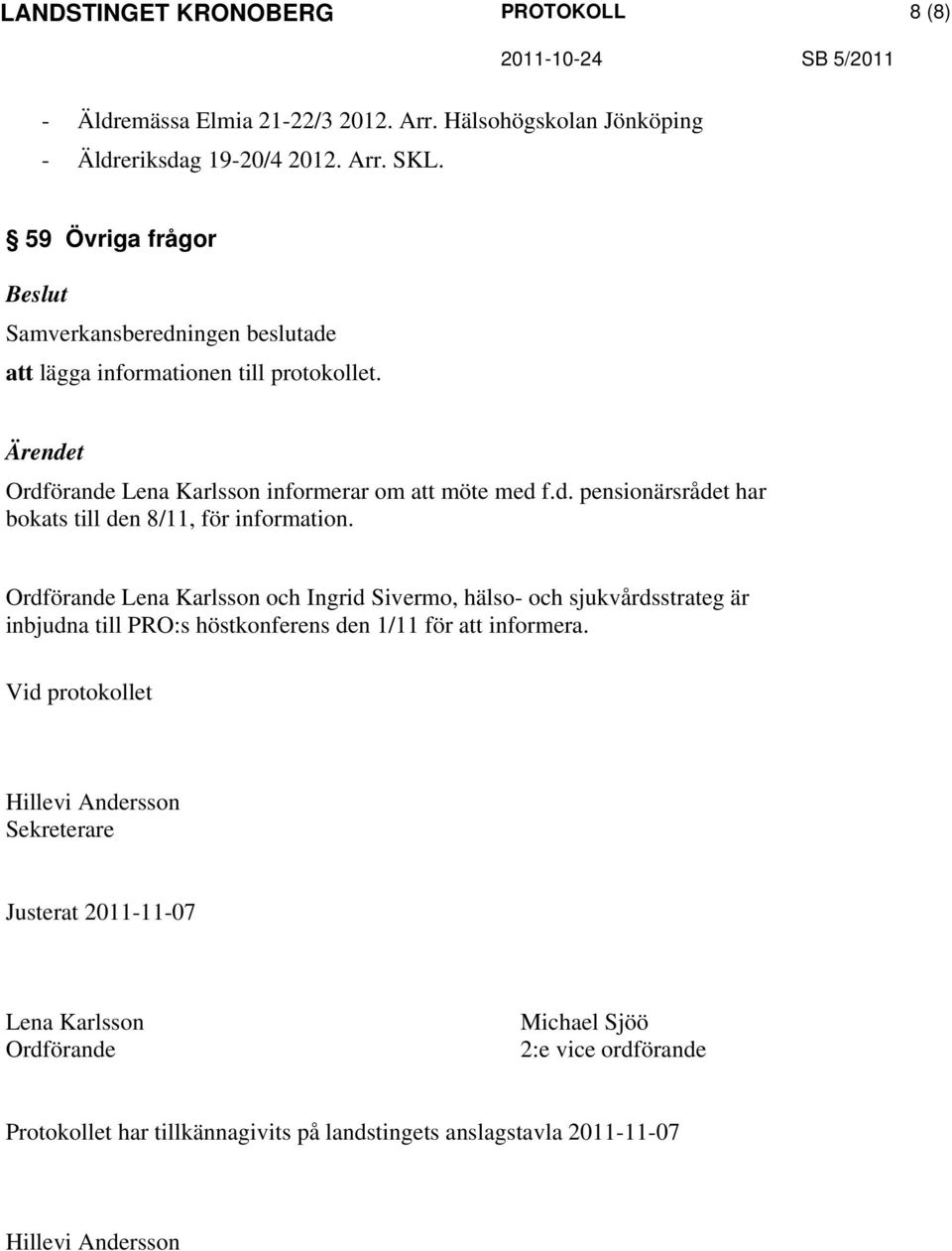 Ordförande Lena Karlsson och Ingrid Sivermo, hälso- och sjukvårdsstrateg är inbjudna till PRO:s höstkonferens den 1/11 för att informera.