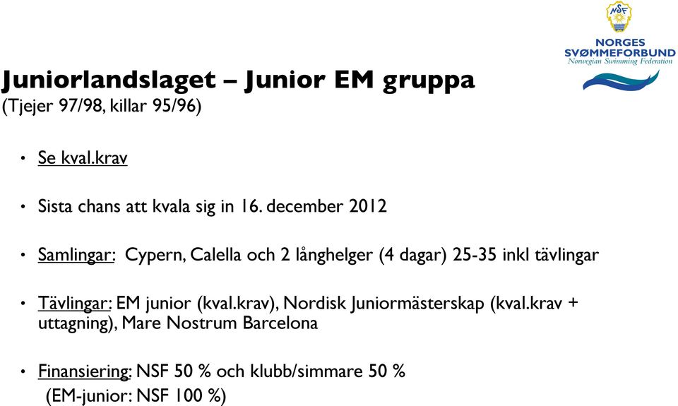 december 2012 Samlingar: Cypern, Calella och 2 långhelger (4 dagar) 25-35 inkl tävlingar