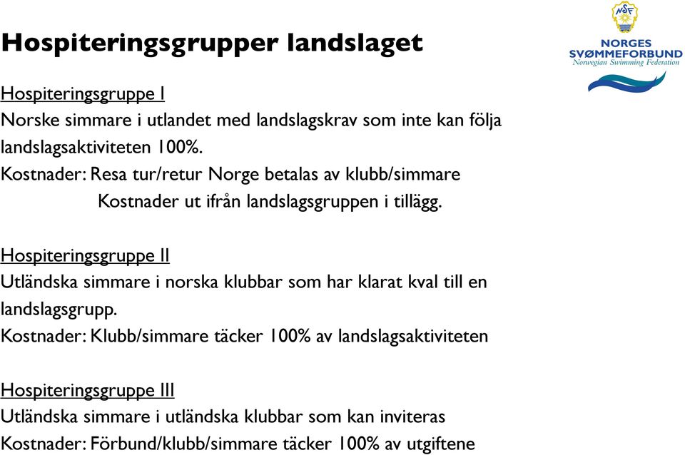 Hospiteringsgruppe II Utländska simmare i norska klubbar som har klarat kval till en landslagsgrupp.