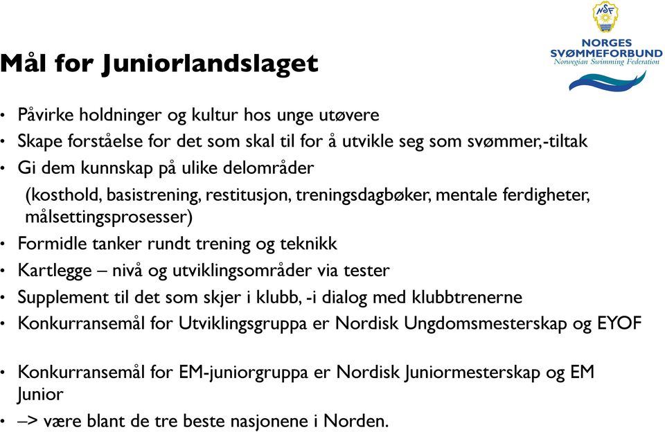 og teknikk Kartlegge nivå og utviklingsområder via tester Supplement til det som skjer i klubb, -i dialog med klubbtrenerne Konkurransemål for