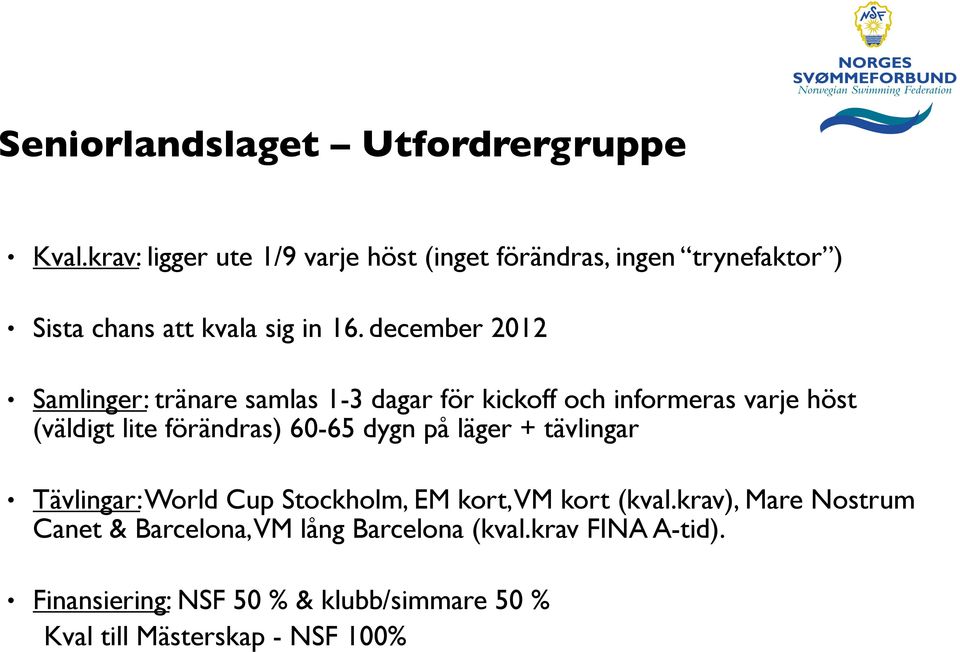 december 2012 Samlinger: tränare samlas 1-3 dagar för kickoff och informeras varje höst (väldigt lite förändras) 60-65 dygn