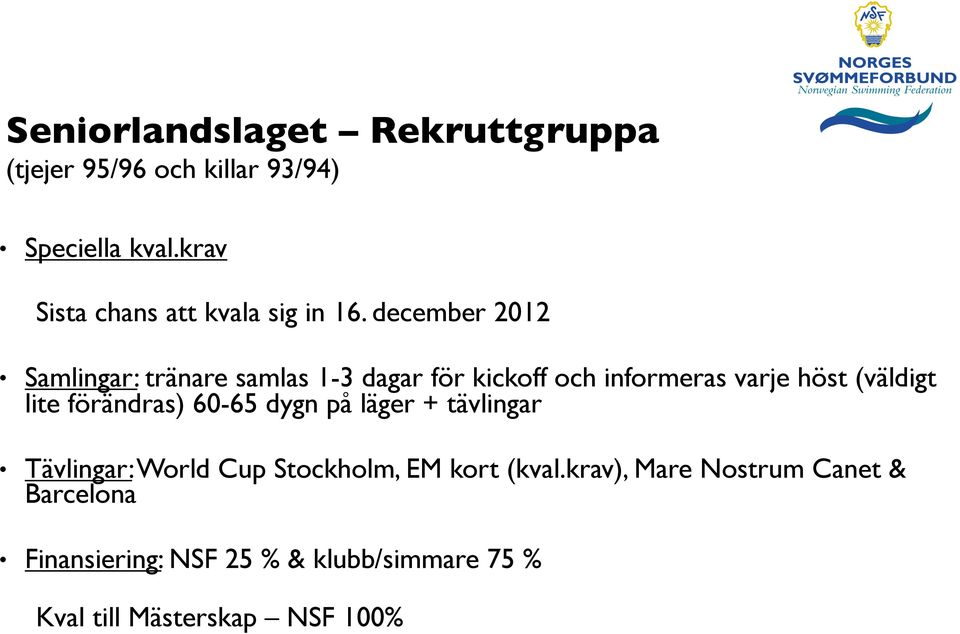 december 2012 Samlingar: tränare samlas 1-3 dagar för kickoff och informeras varje höst (väldigt lite