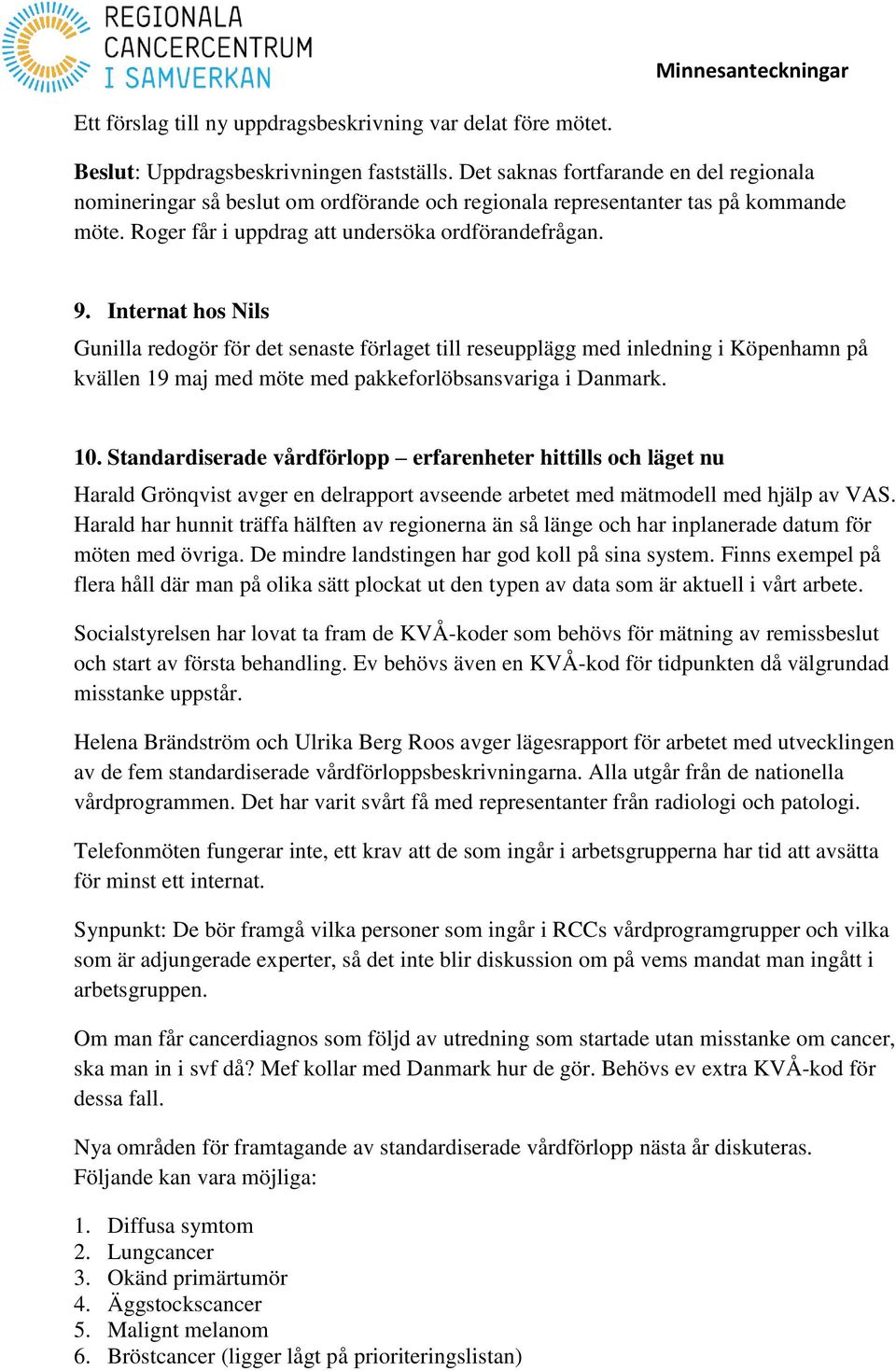 Internat hos Nils Gunilla redogör för det senaste förlaget till reseupplägg med inledning i Köpenhamn på kvällen 19 maj med möte med pakkeforlöbsansvariga i Danmark. 10.