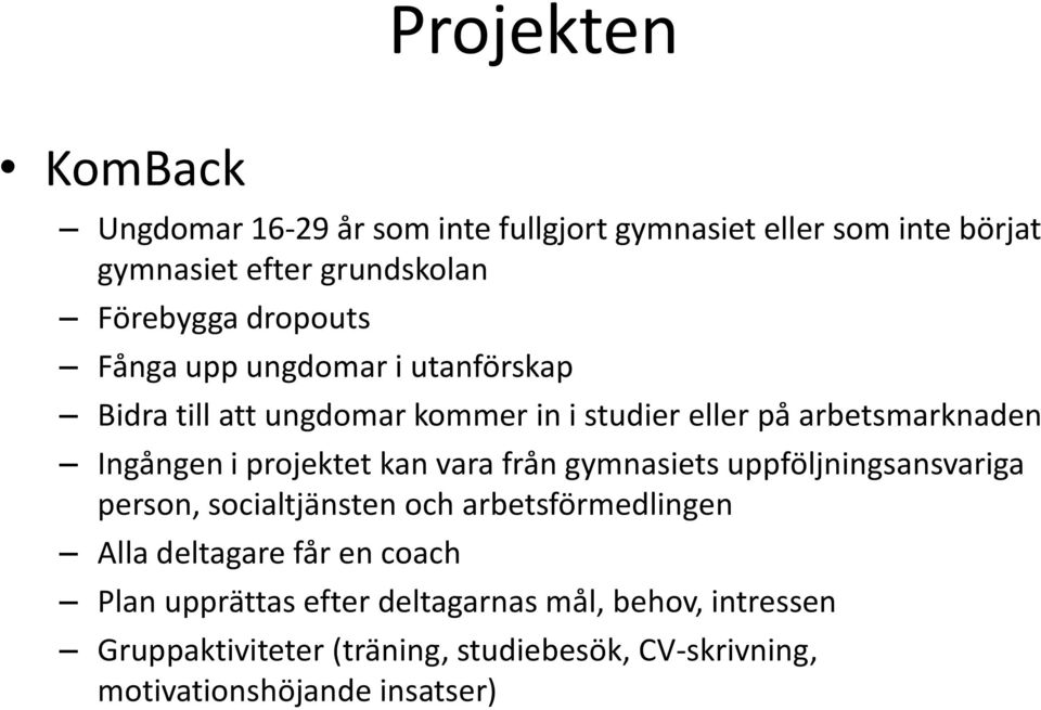 projektet kan vara från gymnasiets uppföljningsansvariga person, socialtjänsten och arbetsförmedlingen Alla deltagare får en