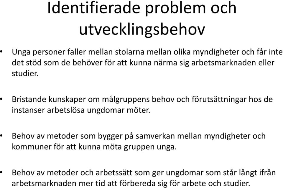 Bristande kunskaper om målgruppens behov och förutsättningar hos de instanser arbetslösa ungdomar möter.