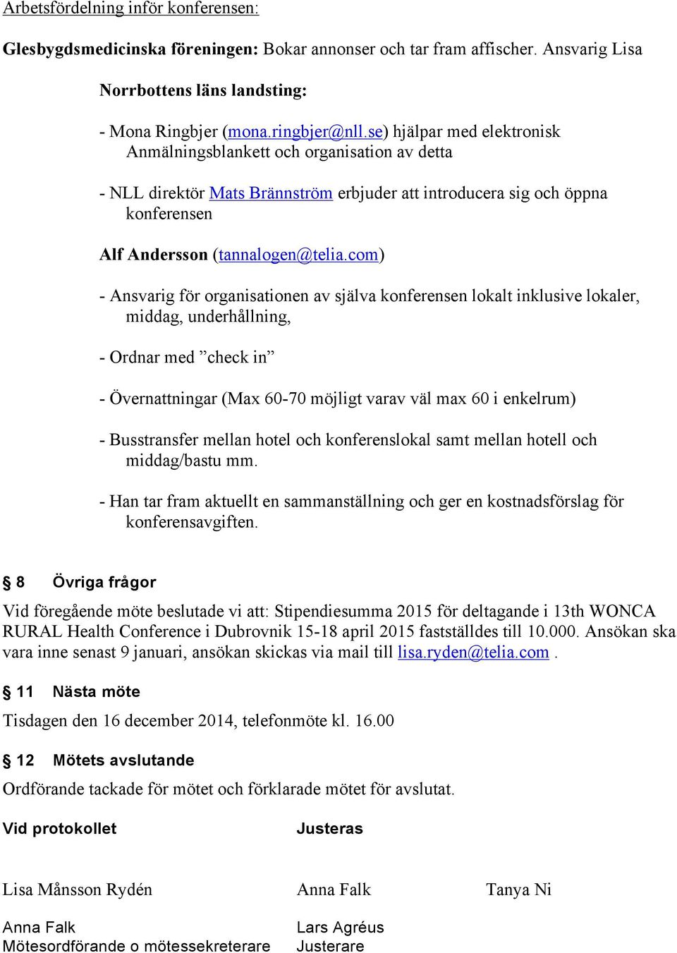 com) - Ansvarig för organisationen av själva konferensen lokalt inklusive lokaler, middag, underhållning, - Ordnar med check in - Övernattningar (Max 60-70 möjligt varav väl max 60 i enkelrum) -