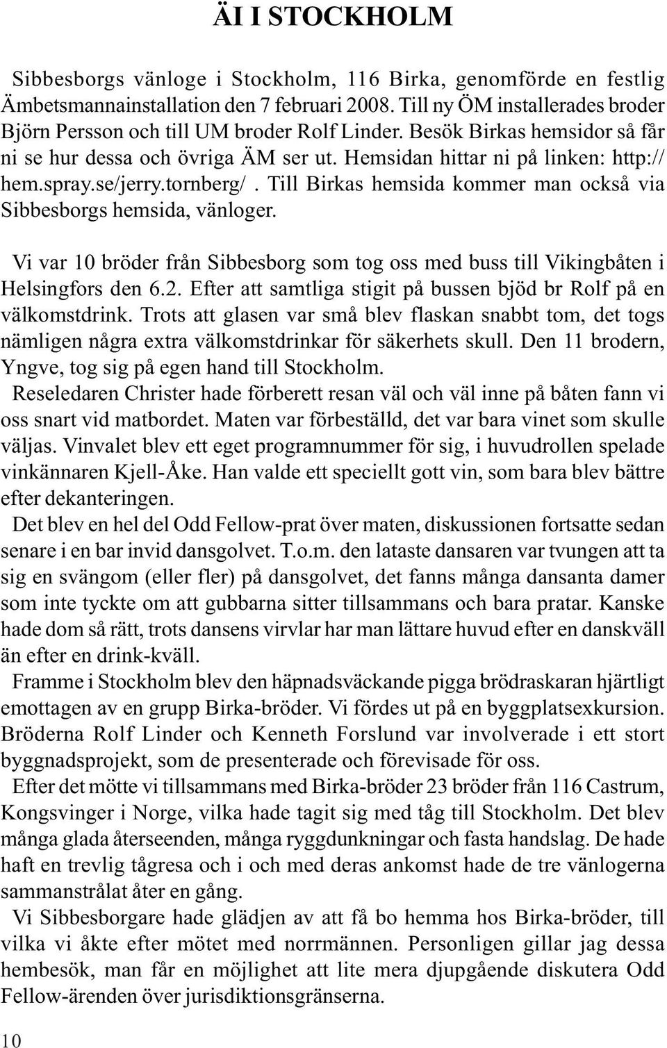 Till Birkas hemsida kommer man också via Sibbesborgs hemsida, vänloger. Vi var 10 bröder från Sibbesborg som tog oss med buss till Vikingbåten i Helsingfors den 6.2.