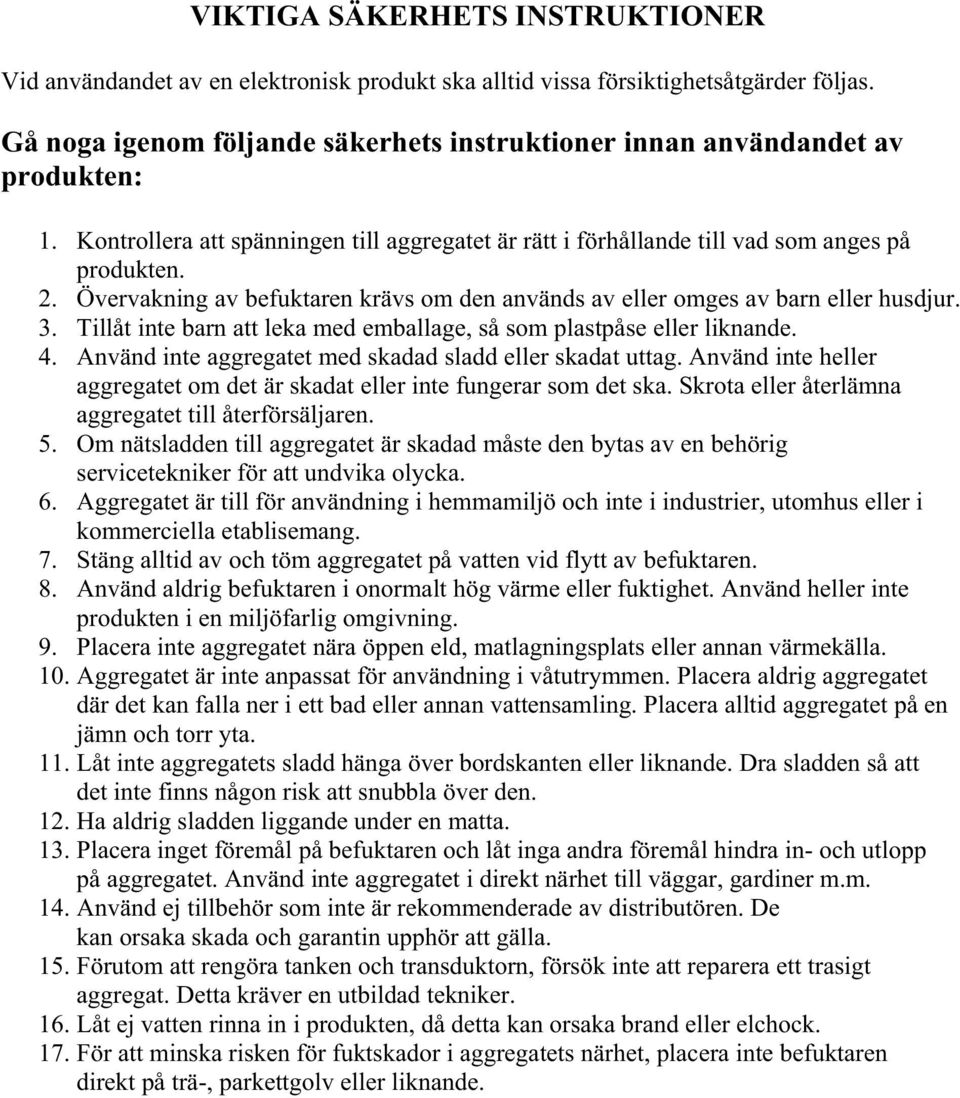 Övervakning av befuktaren krävs om den används av eller omges av barn eller husdjur. 3. Tillåt inte barn att leka med emballage, så som plastpåse eller liknande. 4.