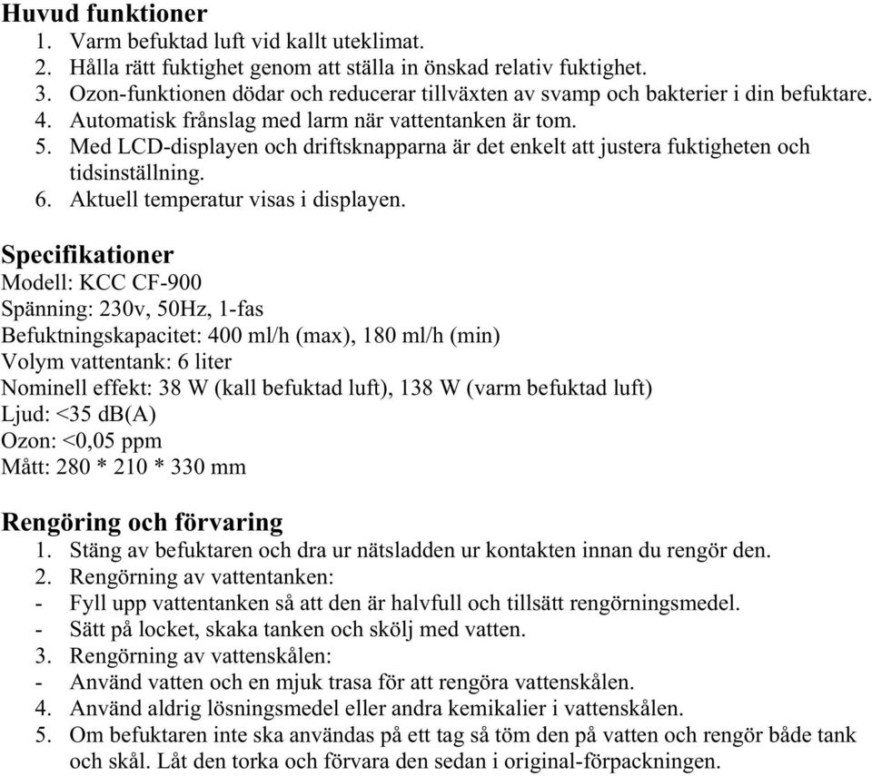 Med LCD-displayen och driftsknapparna är det enkelt att justera fuktigheten och tidsinställning. 6. Aktuell temperatur visas i displayen.