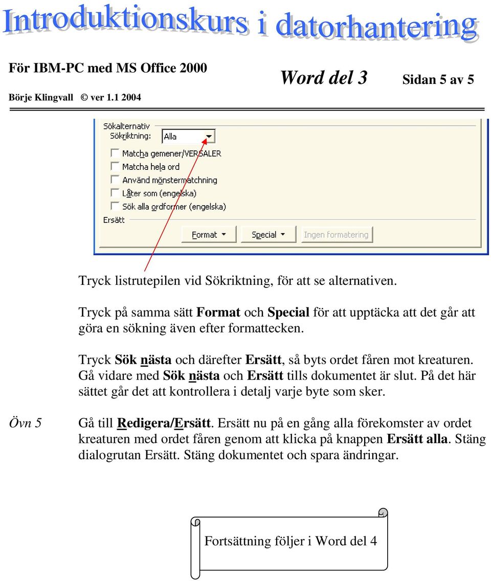 Tryck Sök nästa och därefter Ersätt, så byts ordet fåren mot kreaturen. Gå vidare med Sök nästa och Ersätt tills dokumentet är slut.