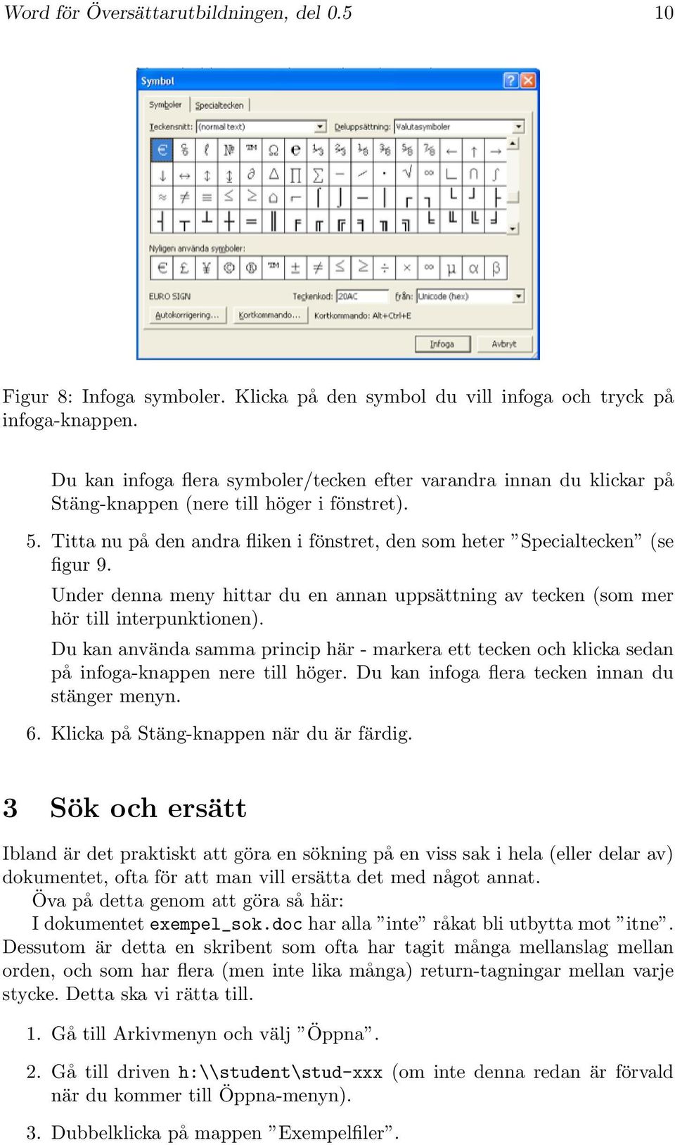 Under denna meny hittar du en annan uppsättning av tecken (som mer hör till interpunktionen). Du kan använda samma princip här - markera ett tecken och klicka sedan på infoga-knappen nere till höger.