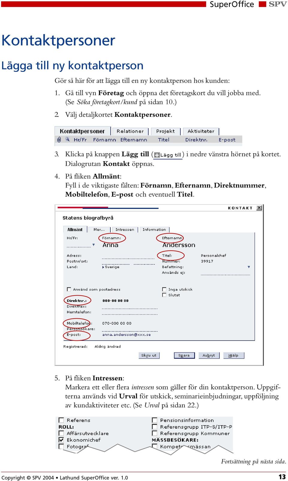 På fliken Allmänt: Fyll i de viktigaste fälten: Förnamn, Efternamn, Direktnummer, Mobiltelefon, E-post och eventuell Titel. 5.