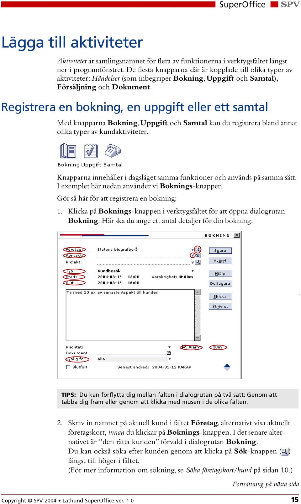 Registrera en bokning, en uppgift eller ett samtal Med knapparna Bokning, Uppgift och Samtal kan du registrera bland annat olika typer av kundaktiviteter.
