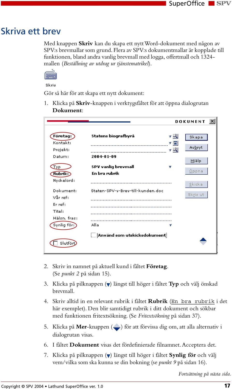 Gör så här för att skapa ett nytt dokument: 1. Klicka på Skriv-knappen i verktygsfältet för att öppna dialogrutan Dokument: 2. Skriv in namnet på aktuell kund i fältet Företag.