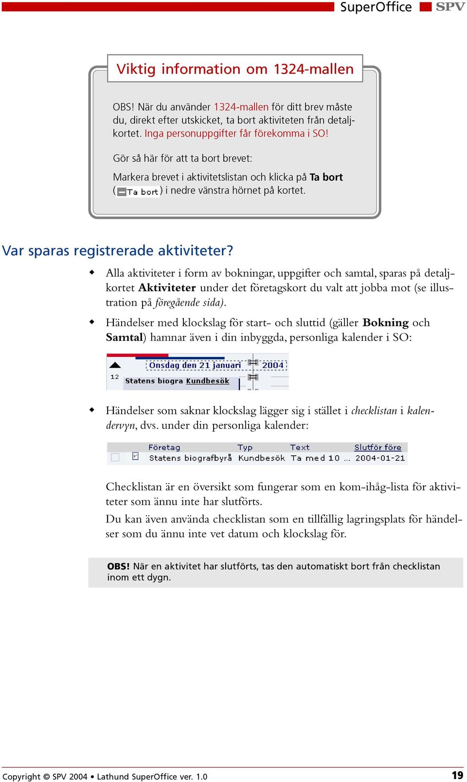 Alla aktiviteter i form av bokningar, uppgifter och samtal, sparas på detaljkortet Aktiviteter under det företagskort du valt att jobba mot (se illustration på föregående sida).
