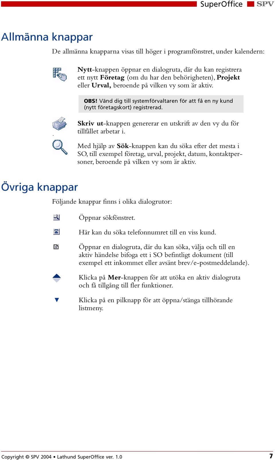 Skriv ut-knappen genererar en utskrift av den vy du för tillfället arbetar i.