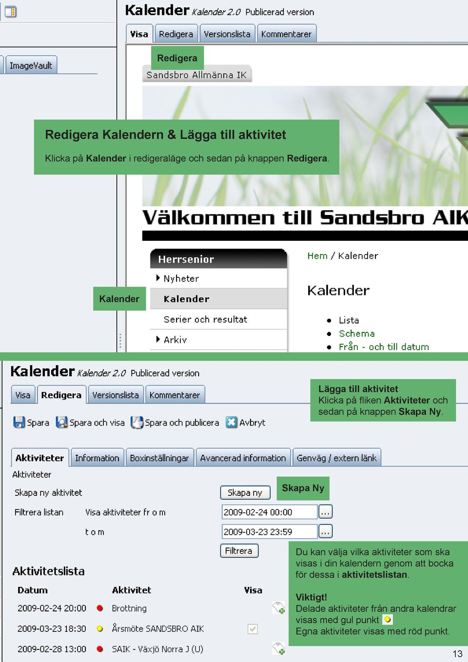 Skapa Ny Du kan välja vilka aktiviteter som ska visas i din kalendern genom att bocka för dessa i