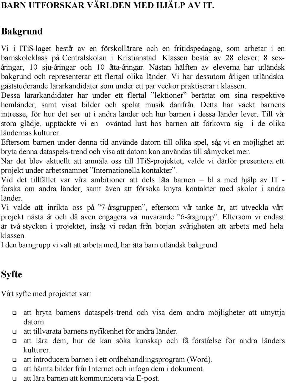 Vi har dessutom årligen utländska gäststuderande lärarkandidater som under ett par veckor praktiserar i klassen.