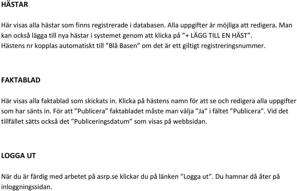 Hästens nr kopplas automatiskt till Blå Basen om det är ett giltigt registreringsnummer. FAKTABLAD Här visas alla faktablad som skickats in.