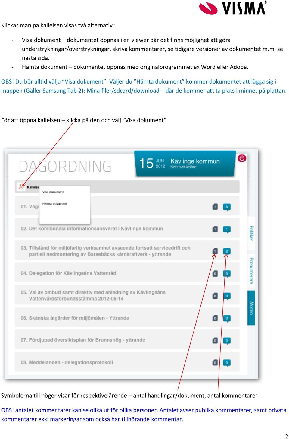 Väljer du Hämta dokument kommer dokumentet att lägga sig i mappen (Gäller Samsung Tab 2): Mina filer/sdcard/download där de kommer att ta plats i minnet på plattan.