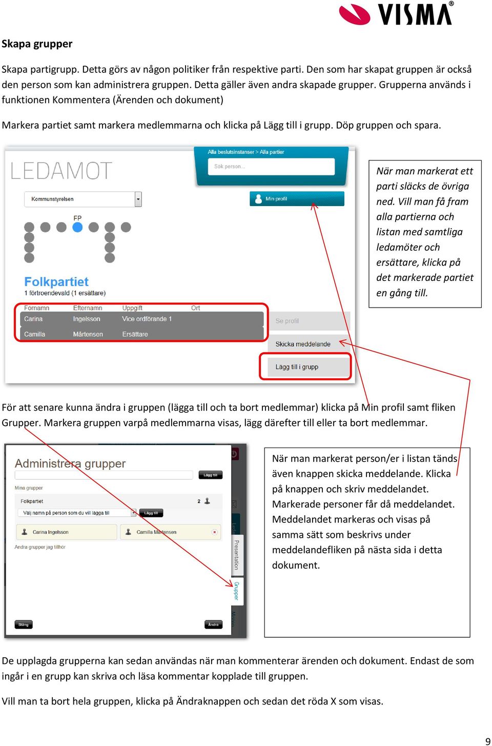 Döp gruppen och spara. När man markerat ett parti släcks de övriga ned. Vill man få fram alla partierna och listan med samtliga ledamöter och ersättare, klicka på det markerade partiet en gång till.