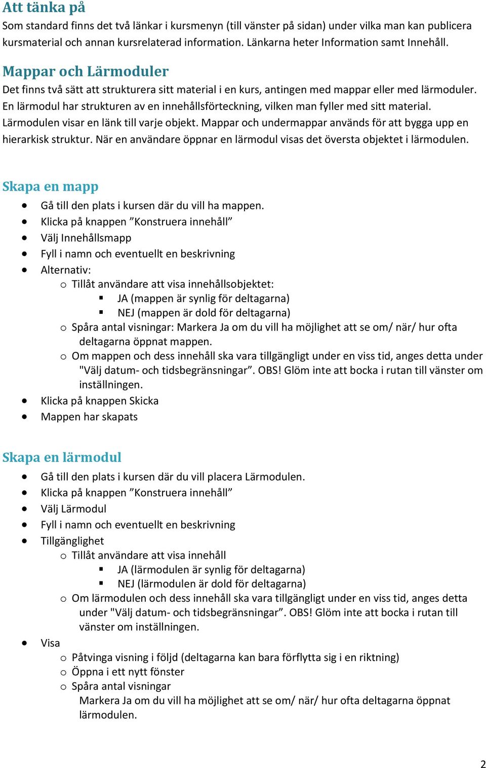 En lärmodul har strukturen av en innehållsförteckning, vilken man fyller med sitt material. Lärmodulen visar en länk till varje objekt.