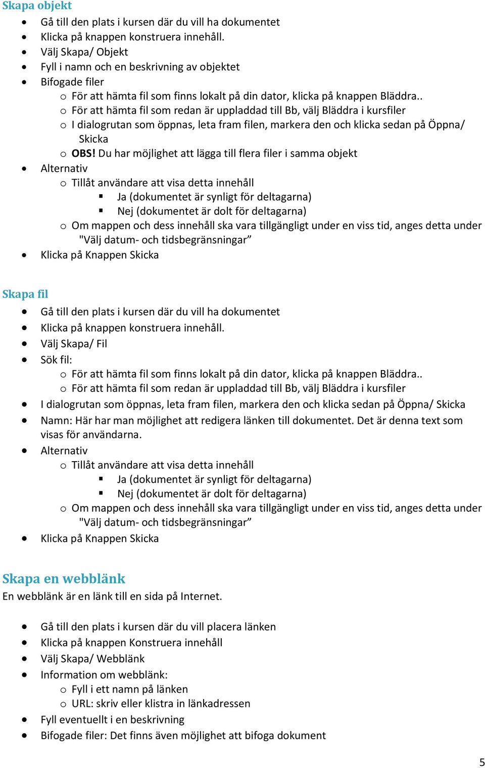 . o För att hämta fil som redan är uppladdad till Bb, välj Bläddra i kursfiler o I dialogrutan som öppnas, leta fram filen, markera den och klicka sedan på Öppna/ Skicka o OBS!