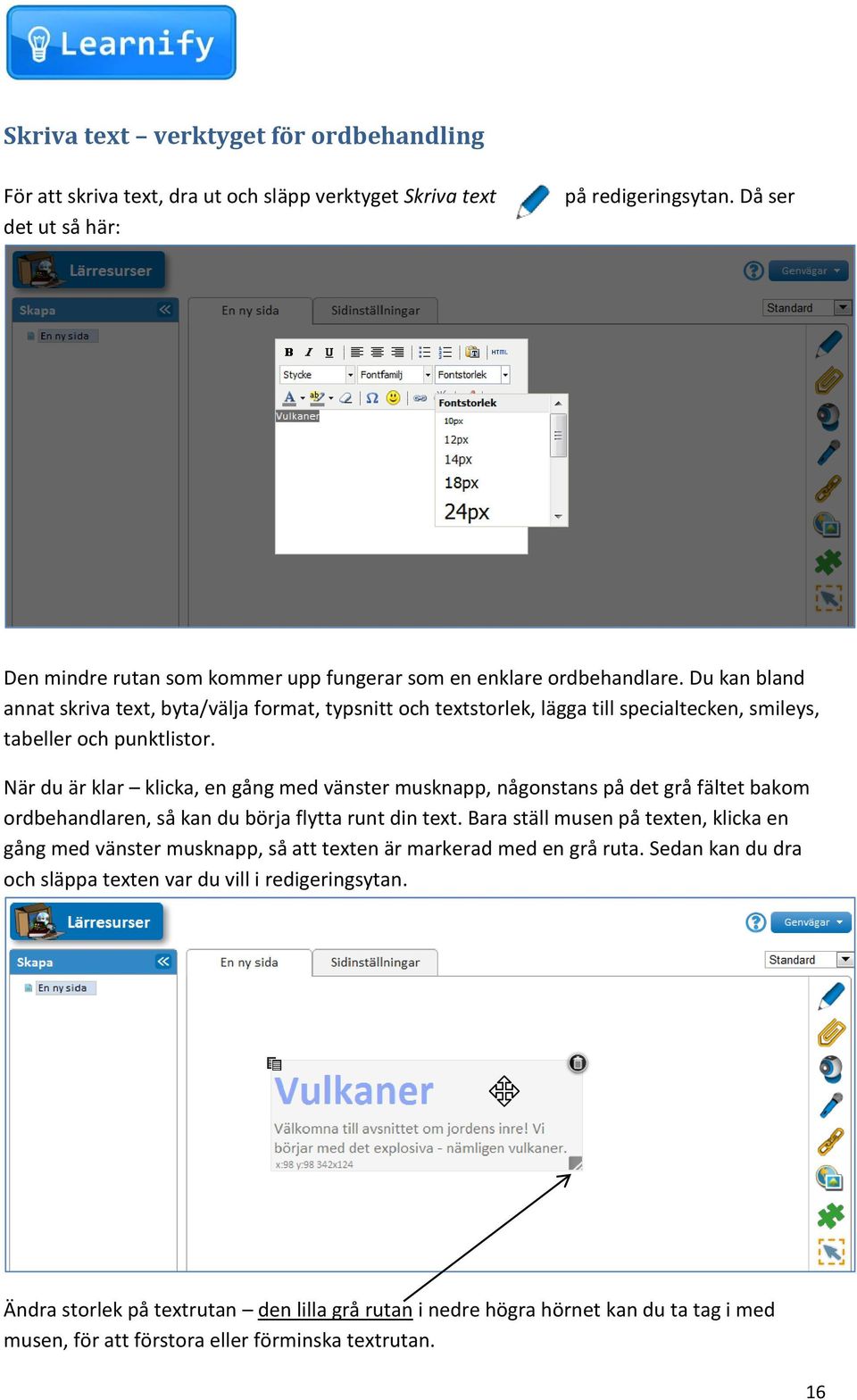 Du kan bland annat skriva text, byta/välja format, typsnitt och textstorlek, lägga till specialtecken, smileys, tabeller och punktlistor.